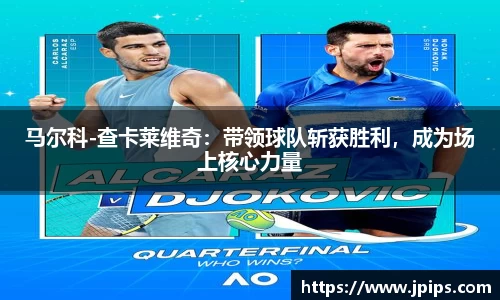 马尔科-查卡莱维奇：带领球队斩获胜利，成为场上核心力量