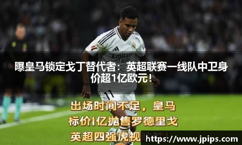 曝皇马锁定戈丁替代者：英超联赛一线队中卫身价超1亿欧元！
