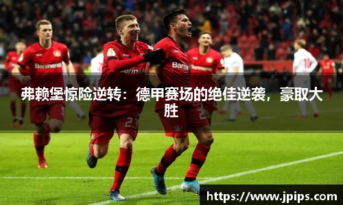 弗赖堡惊险逆转：德甲赛场的绝佳逆袭，豪取大胜