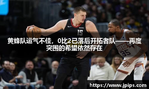 黄蜂队运气不佳，0比2已落后开拓者队——再度突围的希望依然存在