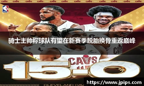 骑士主帅称球队有望在新赛季脱胎换骨重返巅峰