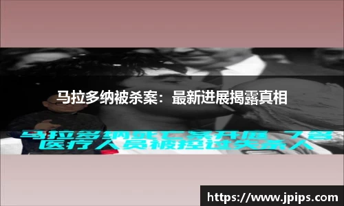 马拉多纳被杀案：最新进展揭露真相