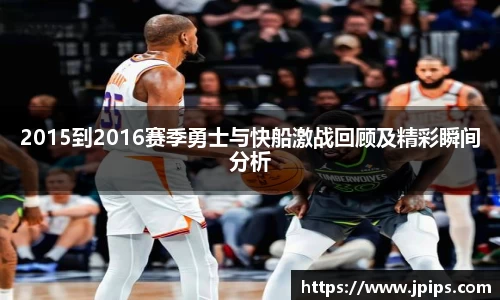 2015到2016赛季勇士与快船激战回顾及精彩瞬间分析