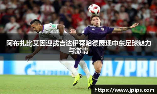阿布扎比艾因迎战吉达伊蒂哈德展现中东足球魅力与激情